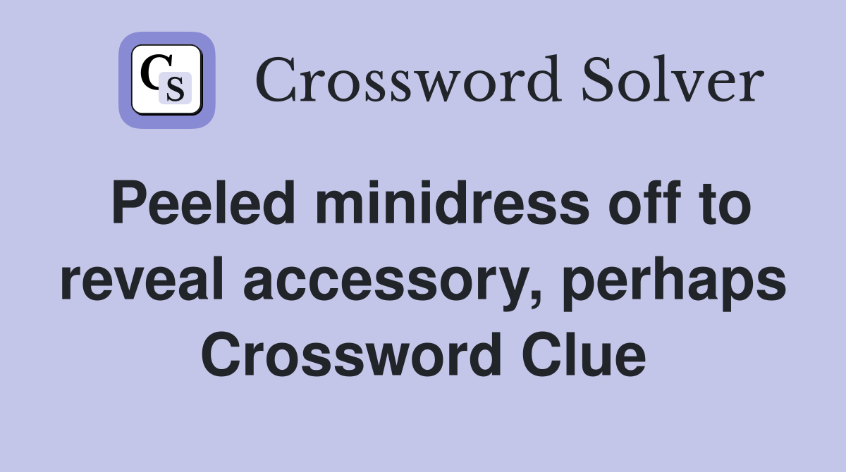 Peeled minidress off to reveal accessory, perhaps Crossword Clue
