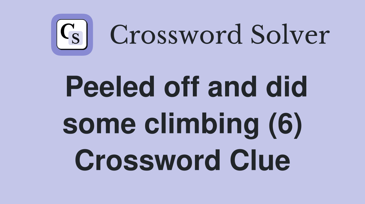 Peeled off and did some climbing (6) Crossword Clue