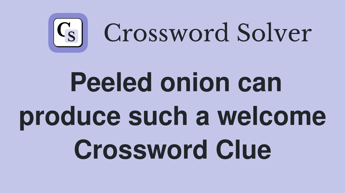 Peeled onion can produce such a welcome Crossword Clue