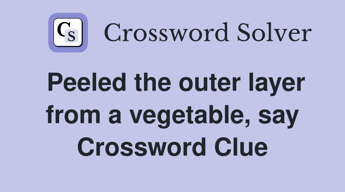 Peeled the outer layer from a vegetable, say Crossword Clue