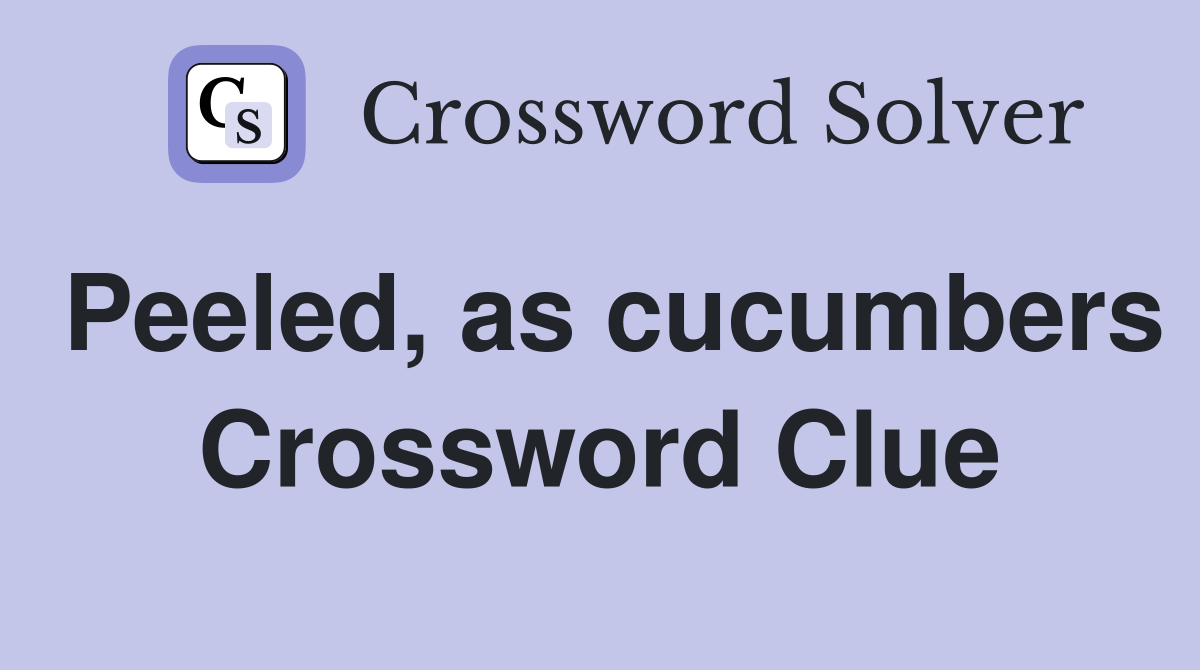 Peeled, as cucumbers Crossword Clue
