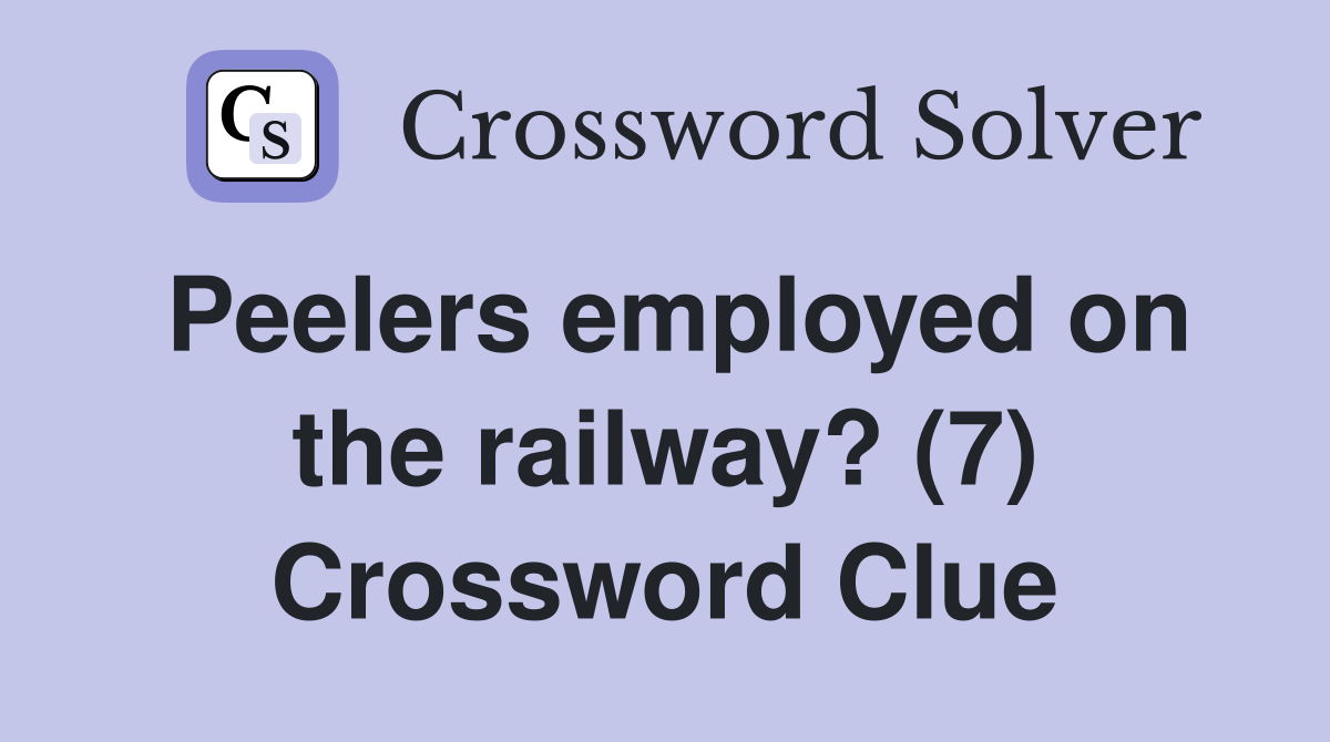 Peelers employed on the railway? (7) Crossword Clue