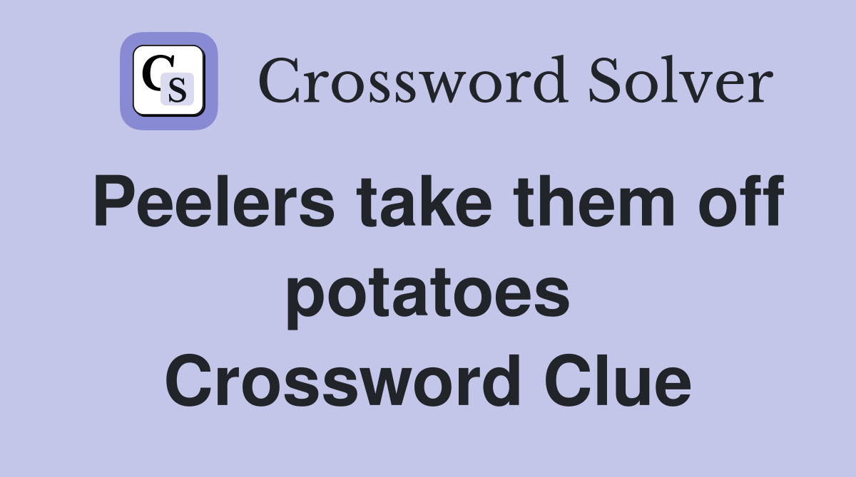 Peelers take them off potatoes Crossword Clue