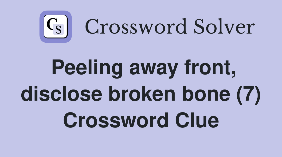 Peeling away front, disclose broken bone (7) Crossword Clue