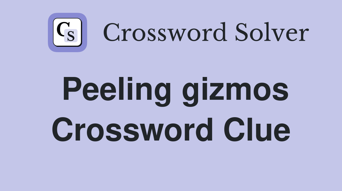 Peeling gizmos Crossword Clue