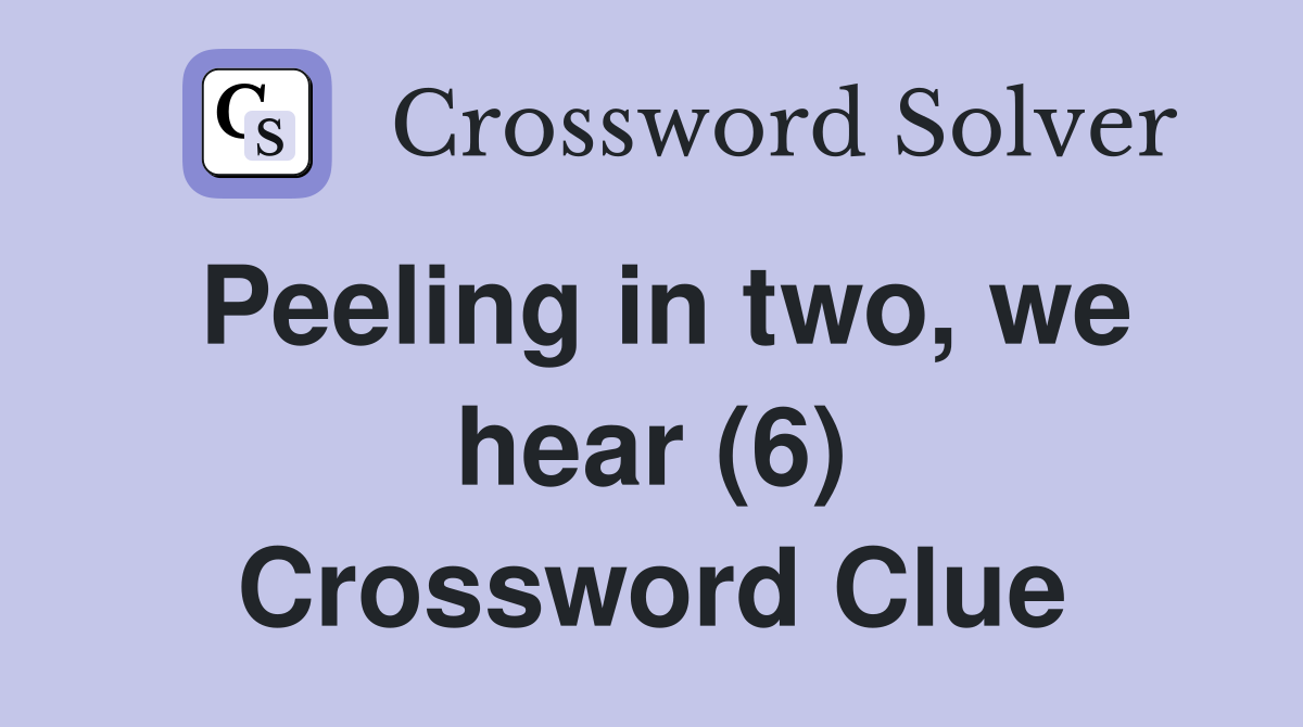 Peeling in two, we hear (6) Crossword Clue