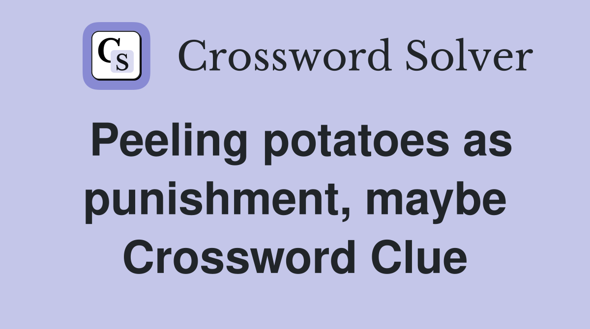 Peeling potatoes as punishment, maybe Crossword Clue