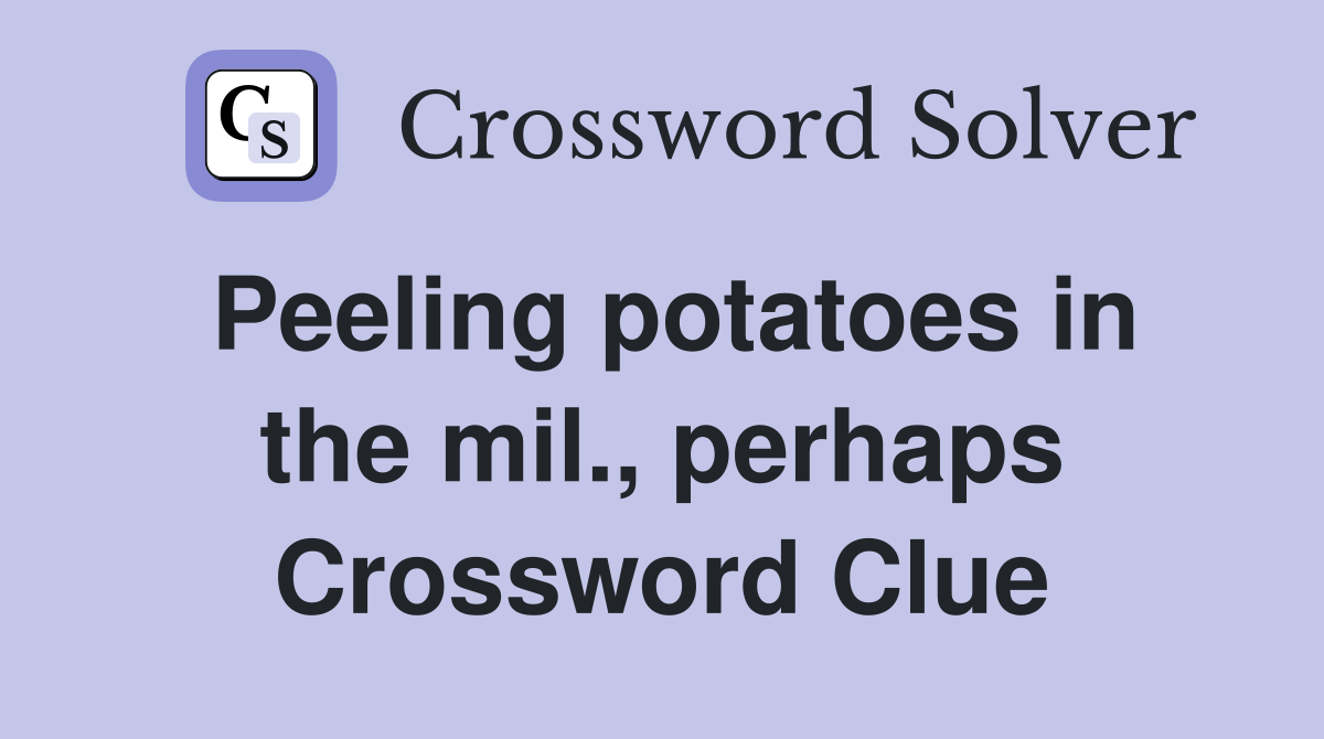 Peeling potatoes in the mil., perhaps Crossword Clue