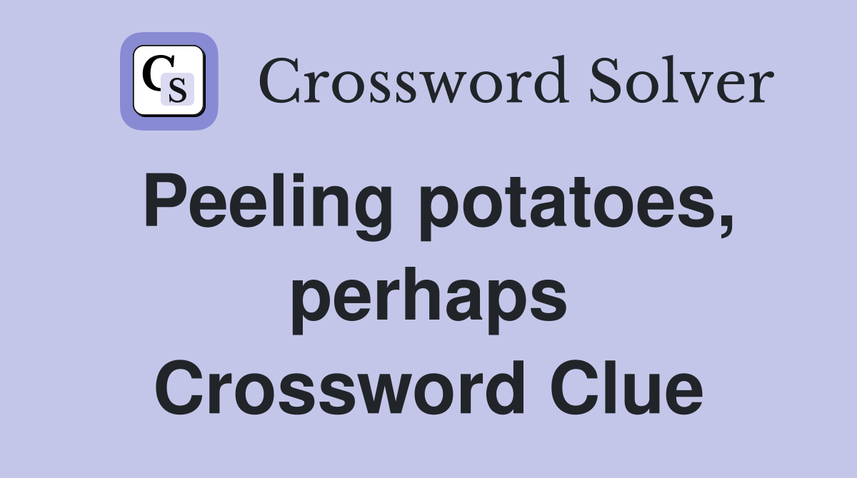 Peeling potatoes, perhaps Crossword Clue