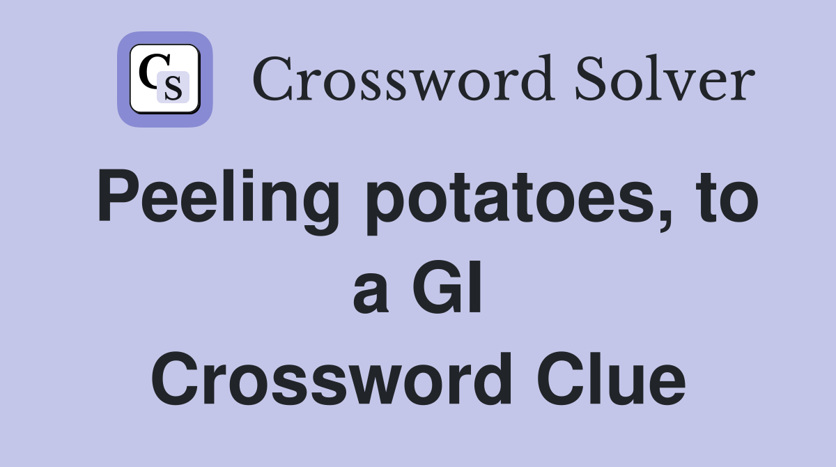 Peeling potatoes, to a GI Crossword Clue