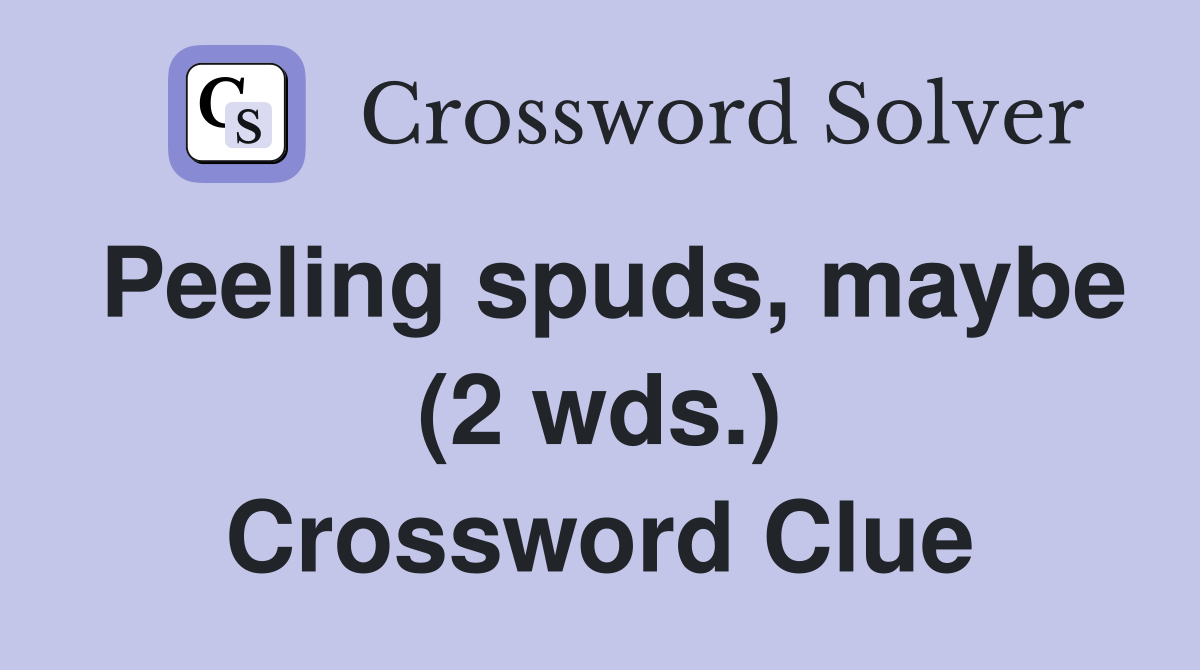 Peeling spuds, maybe (2 wds.) Crossword Clue