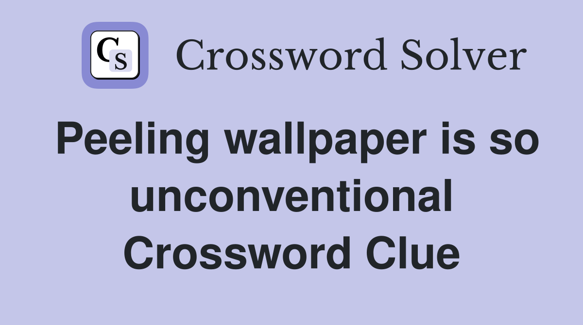 Peeling wallpaper is so unconventional Crossword Clue