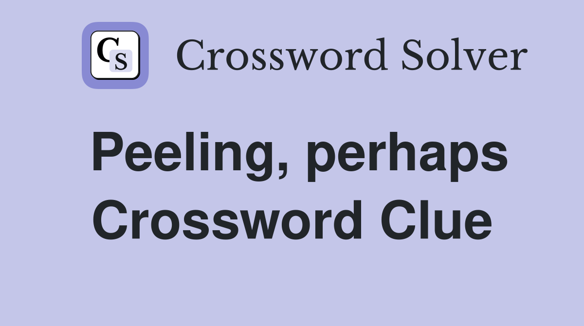 Peeling, perhaps Crossword Clue