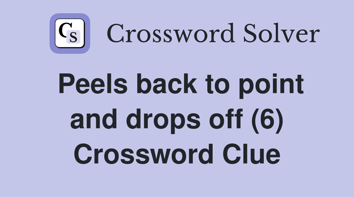 Peels back to point and drops off (6) Crossword Clue