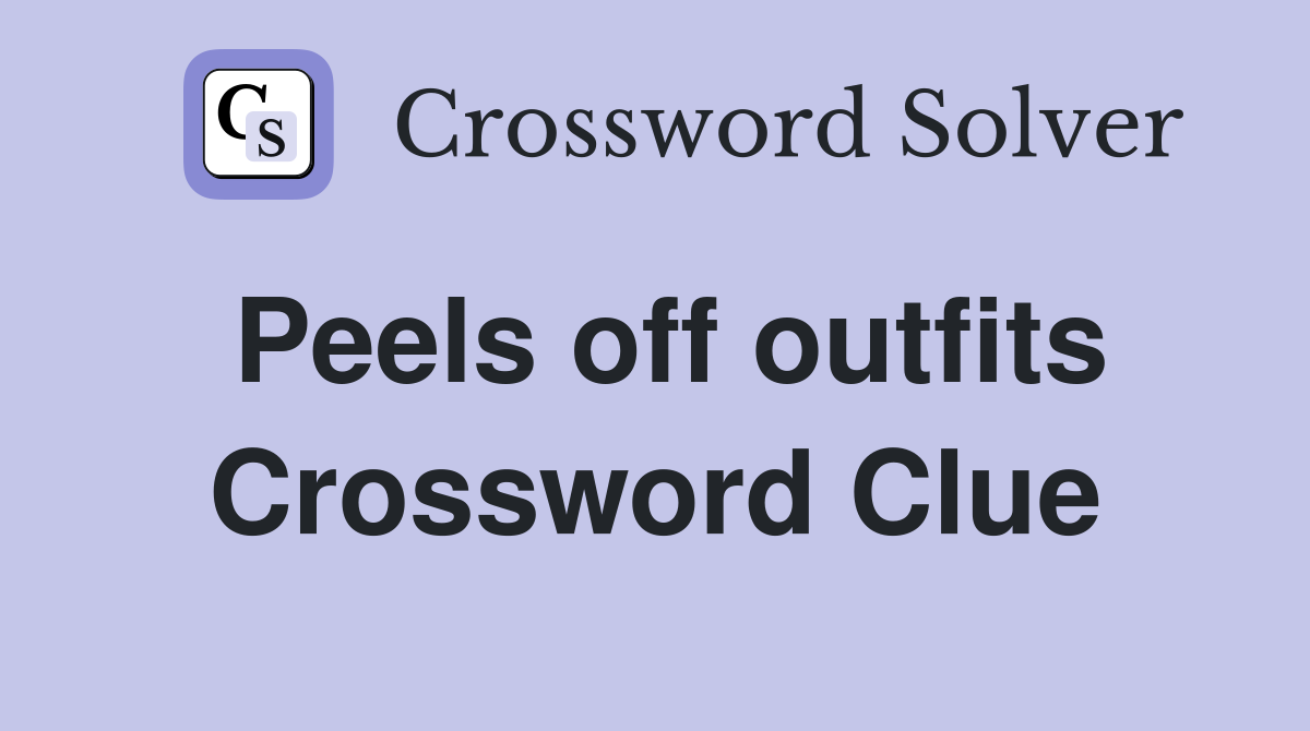 Peels off outfits Crossword Clue