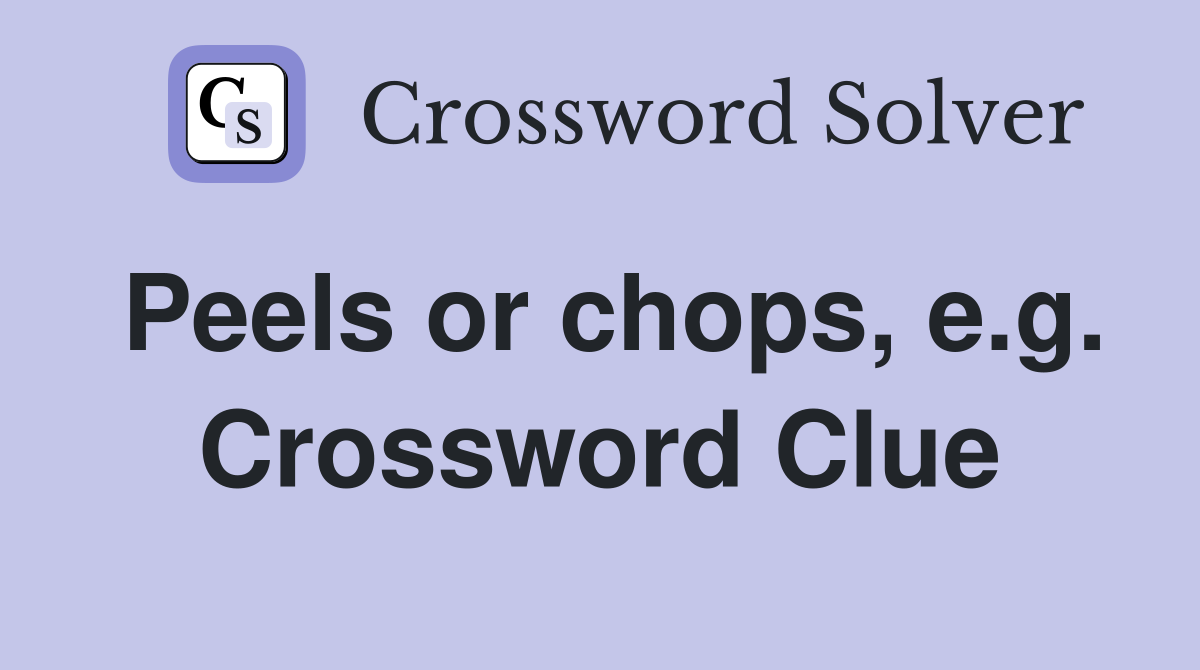 Peels or chops, e.g. Crossword Clue
