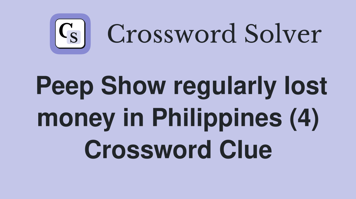 Peep Show regularly lost money in Philippines (4) Crossword Clue