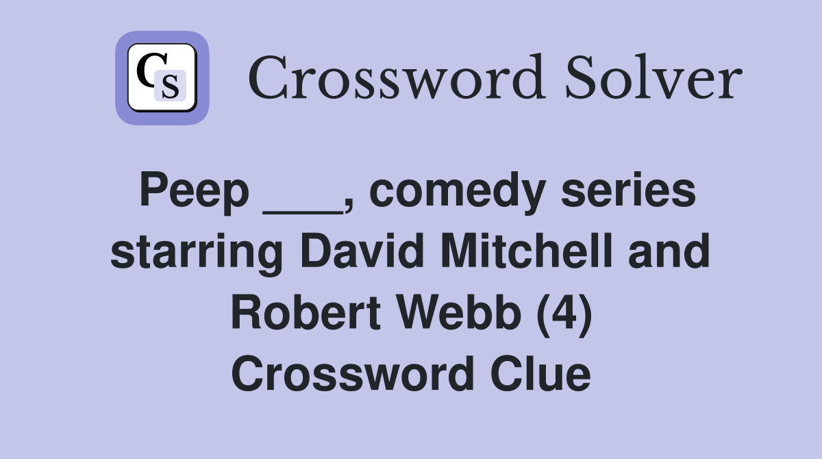 Peep ___, comedy series starring David Mitchell and Robert Webb (4) Crossword Clue