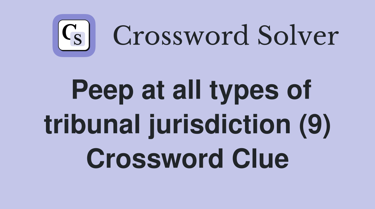 Peep at all types of tribunal jurisdiction (9) Crossword Clue
