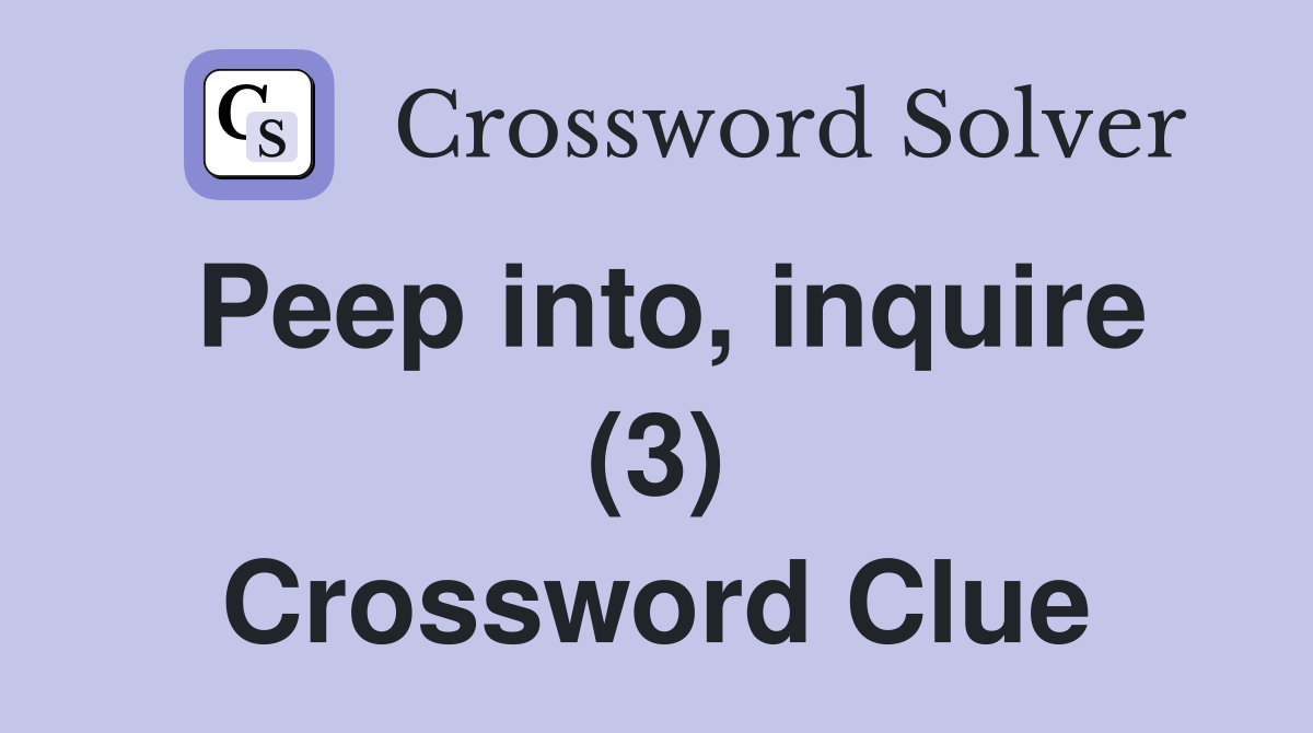 Peep into, inquire (3) Crossword Clue