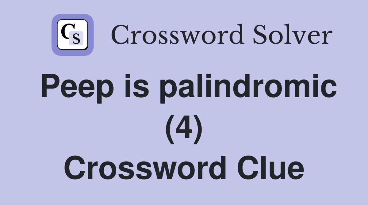 Peep is palindromic (4) Crossword Clue