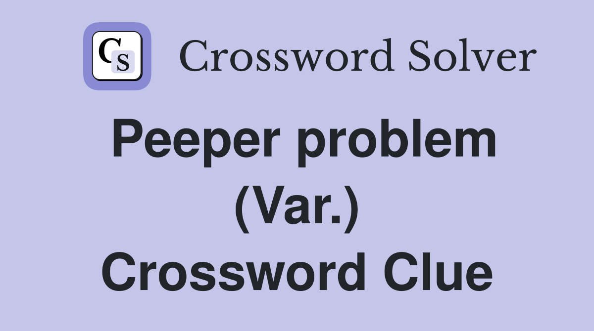 Peeper problem (Var.) Crossword Clue