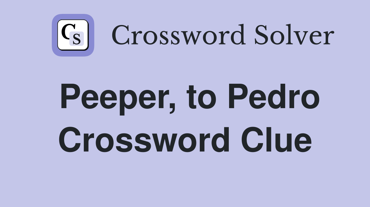 Peeper, to Pedro Crossword Clue