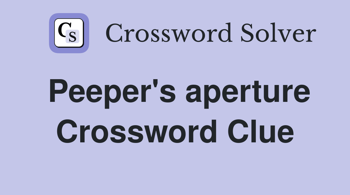 Peeper's aperture Crossword Clue