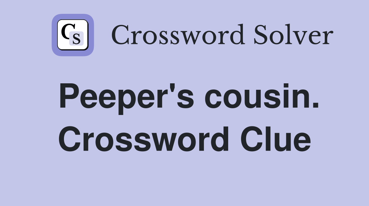 Peeper's cousin. Crossword Clue
