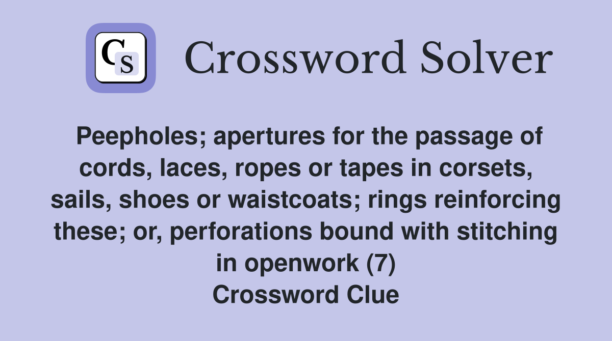 Peepholes; apertures for the passage of cords, laces, ropes or tapes in corsets, sails, shoes or waistcoats; rings reinforcing these; or, perforations bound with stitching in openwork (7) Crossword Clue