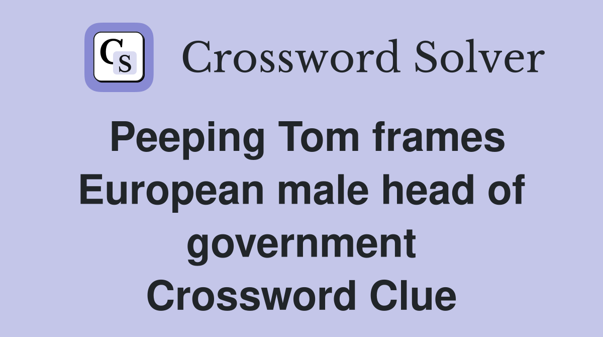 Peeping Tom frames European male head of government Crossword Clue