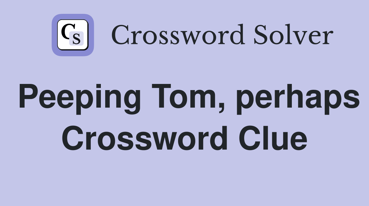 Peeping Tom, perhaps Crossword Clue