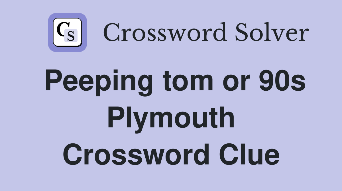 Peeping tom or 90s Plymouth Crossword Clue