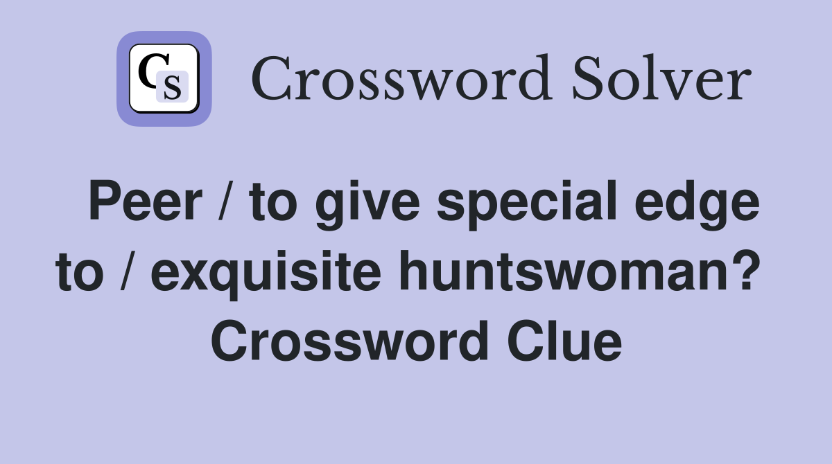 Peer / to give special edge to / exquisite huntswoman?  Crossword Clue