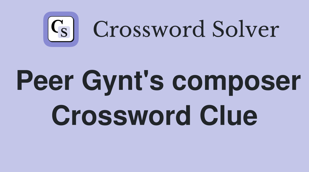 Peer Gynt's composer Crossword Clue