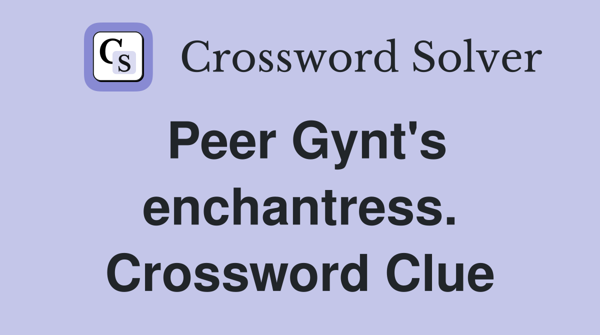 Peer Gynt's enchantress. Crossword Clue