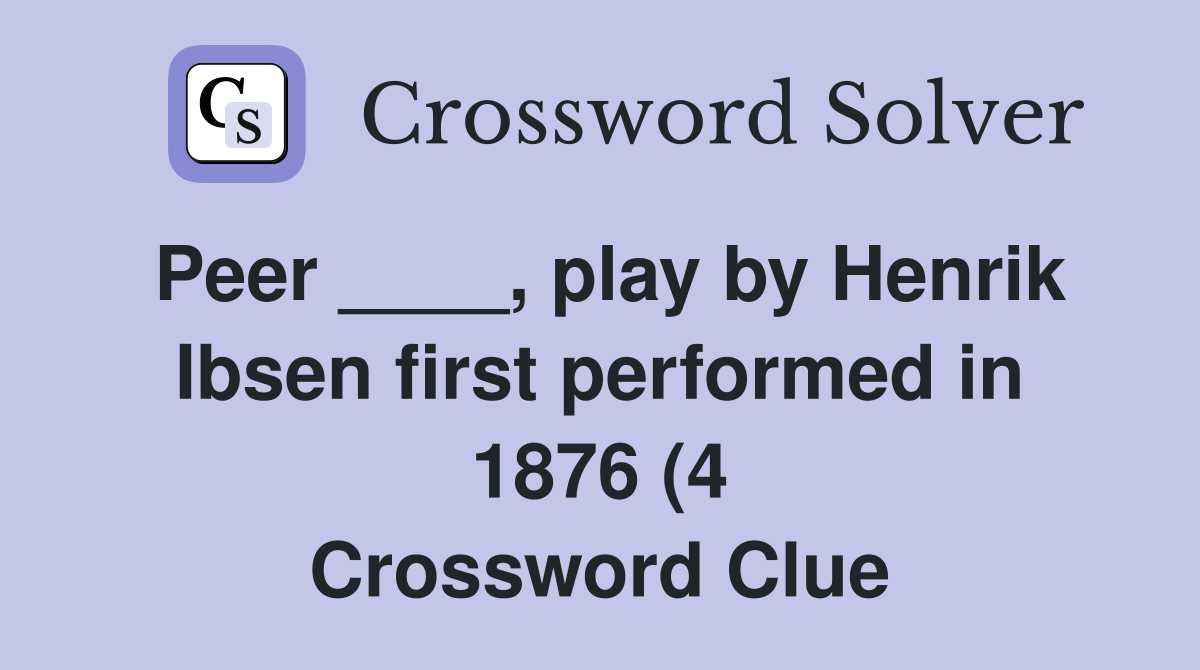 Peer play by Henrik Ibsen first performed in 1876 (4) Crossword Peer play by Henrik Ibsen first performed in 1876 (4) Crossword