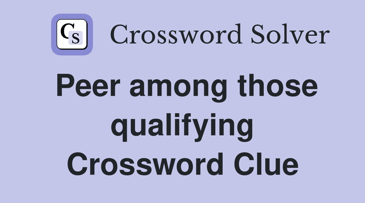 Peer among those qualifying Crossword Clue