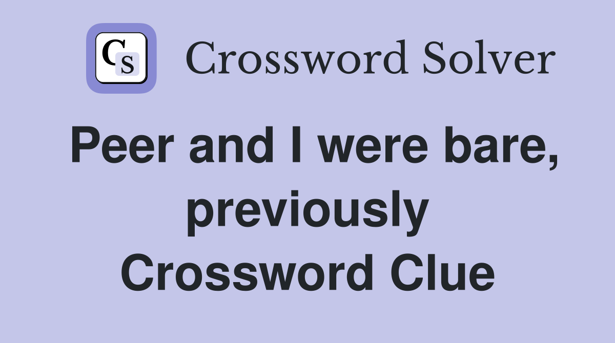 Peer and I were bare, previously Crossword Clue