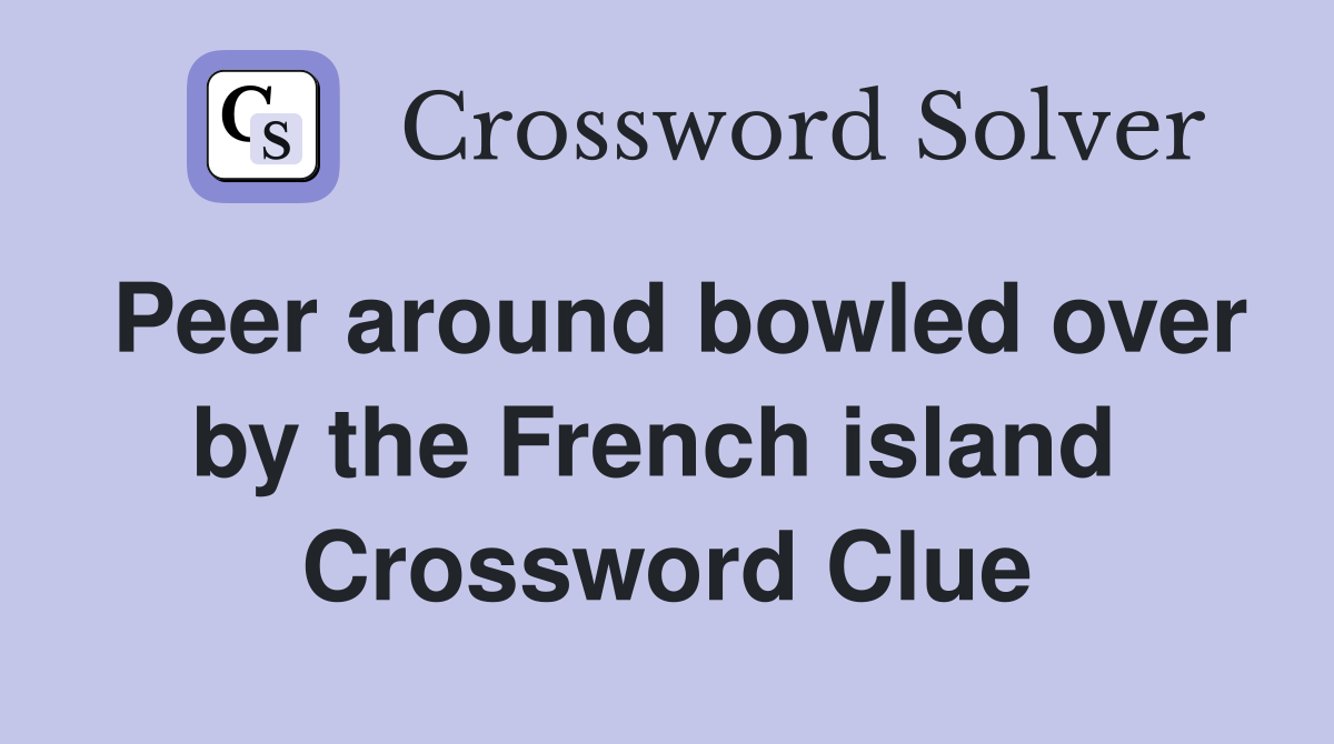Peer around bowled over by the French island  Crossword Clue