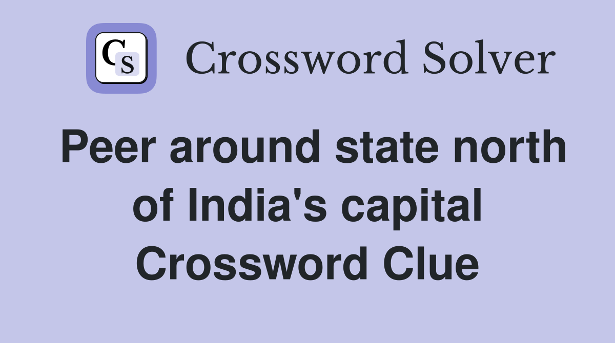 Peer around state north of India's capital Crossword Clue