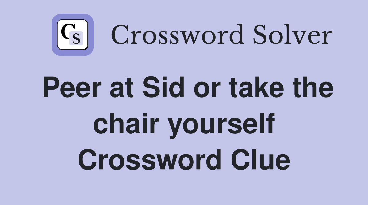 Peer at Sid or take the chair yourself Crossword Clue