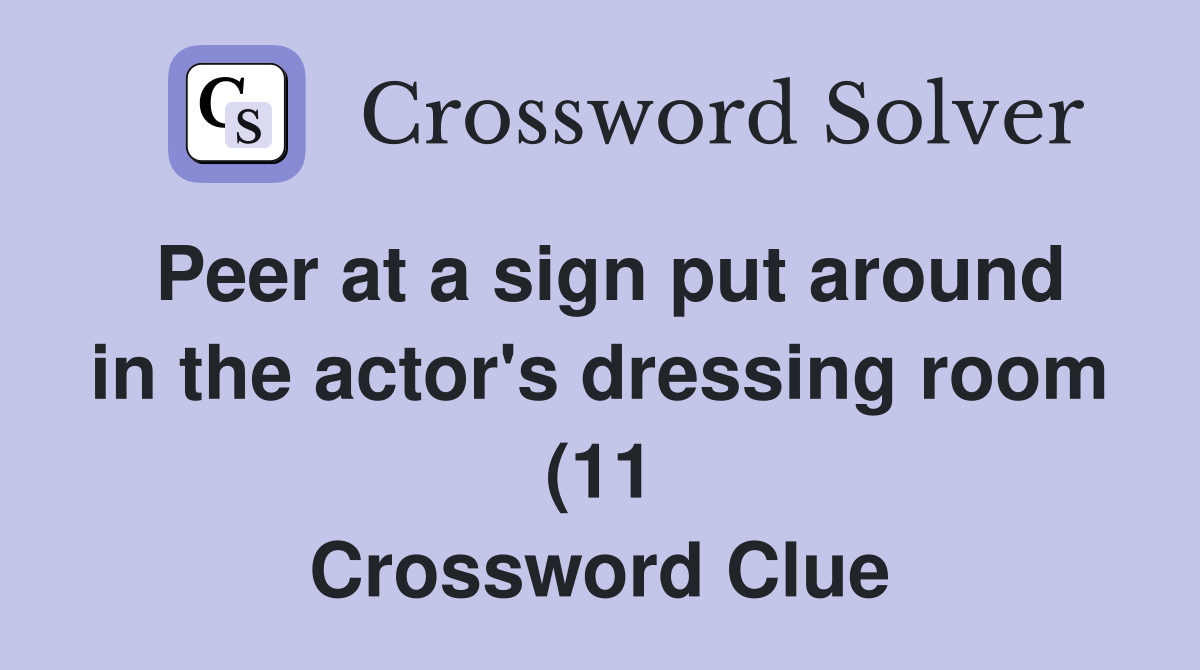 Peer at a sign put around in the actor #39 s dressing room (11) Crossword Peer at a sign put around in the actor #39 s dressing room (11) Crossword