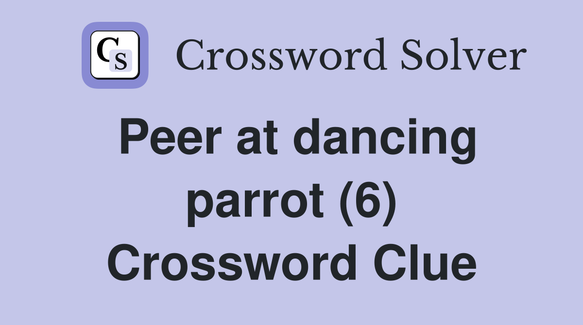 Peer at dancing parrot (6) Crossword Clue