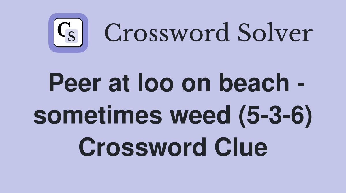 Peer at loo on beach - sometimes weed (5-3-6) Crossword Clue
