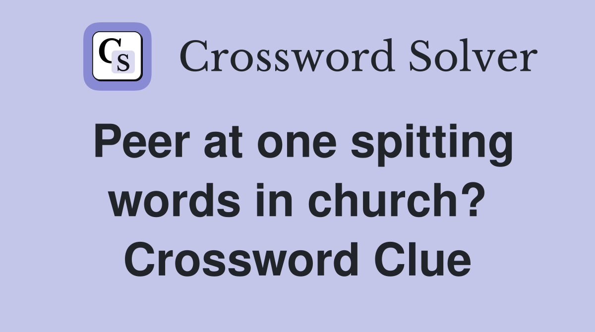 Peer at one spitting words in church? Crossword Clue