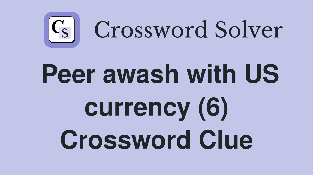 Peer awash with US currency (6) Crossword Clue