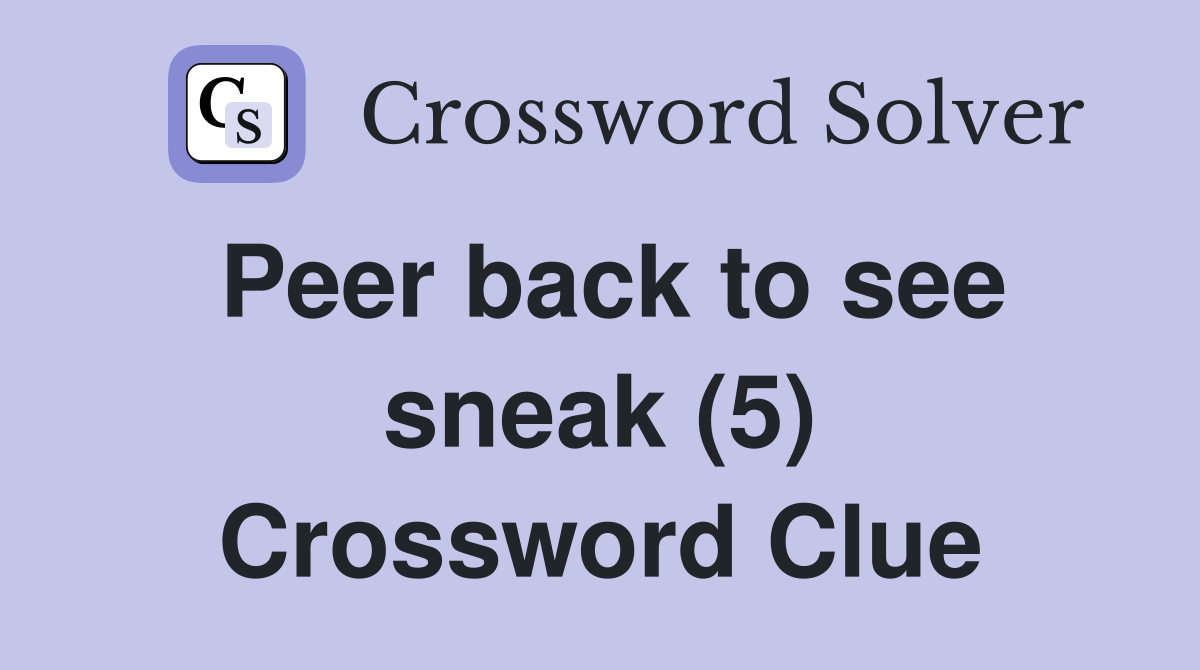 Peer back to see sneak (5) Crossword Clue