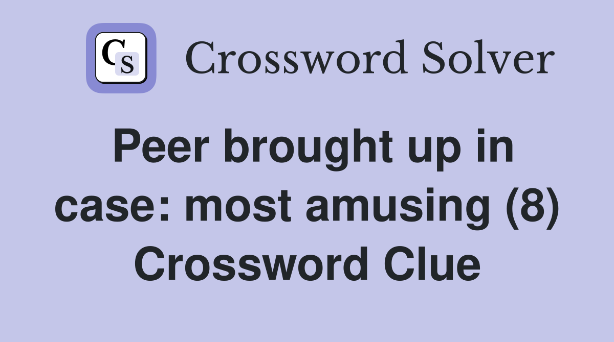 Peer brought up in case: most amusing (8) Crossword Clue
