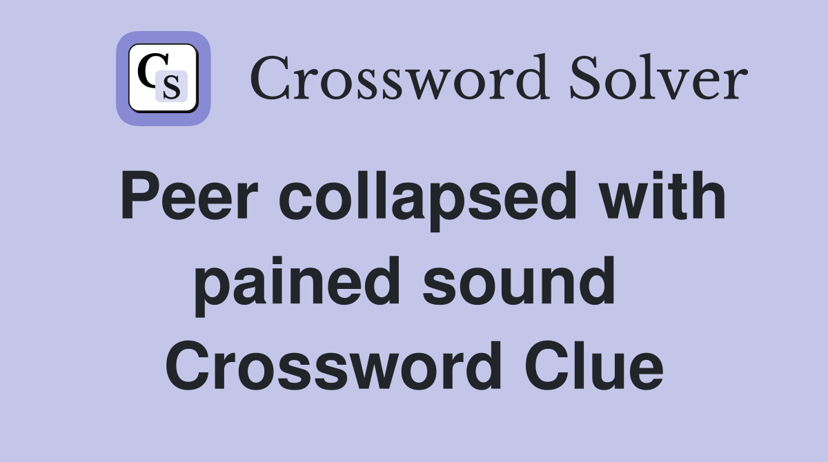 Peer collapsed with pained sound  Crossword Clue